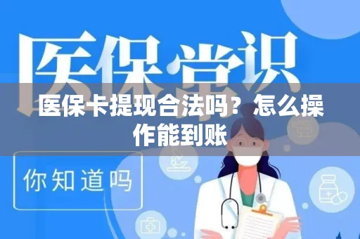 医保卡提现合法吗？怎么操作能到账